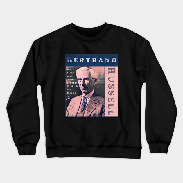 Bertrand Russell quote: Most people would sooner die than think; in fact they do so. Crewneck Sweatshirt by artbleed